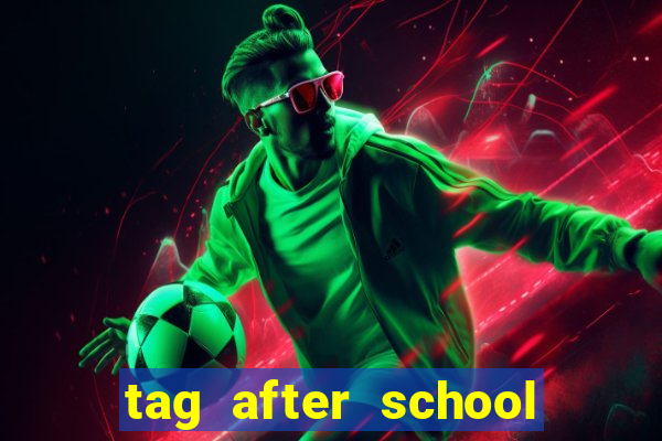 tag after school apk download